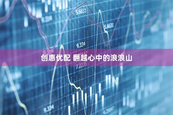 创惠优配 翻越心中的浪浪山