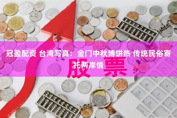 冠盈配资 台湾写真：金门中秋博饼热 传统民俗寄托两岸情