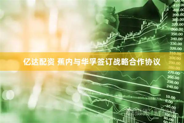 亿达配资 蕉内与华孚签订战略合作协议