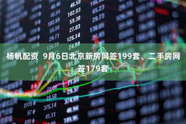杨帆配资  9月6日北京新房网签199套、二手房网签179套
