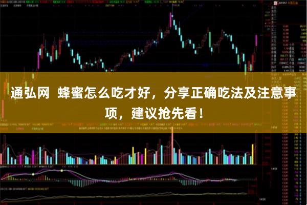 通弘网  蜂蜜怎么吃才好，分享正确吃法及注意事项，建议抢先看！