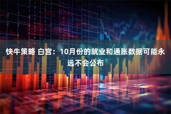 快牛策略 白宫：10月份的就业和通胀数据可能永远不会公布